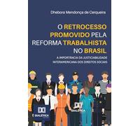O retrocesso promovido pela reforma trabalhista no Brasil: A importância da justiciabilidade interamericana dos direitos sociais