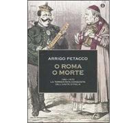 O Roma o morte. 1861-1870: la tormentata conquista dell'unità d'Italia
