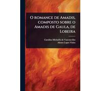 O romance de Amadis, composto sobre o Amadis de Gaula, de Lobeira