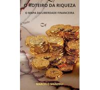 O ROTEIRO DA RIQUEZA: O MAPA DA LIBERDADE FINANCEIRA