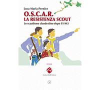 O.S.C.A.R. la resistenza scout. Lo scautismo clandestino dopo il 1943. Ediz. illustrata