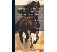 O S Pratt The Horse's Friend the Only Practical Method of Edu (Copertina rigida)