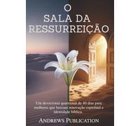 O Sala da Ressurreição: Um devocional quaresmal de 40 dias para mulheres que buscam renovação espiritual e identidade bíblica