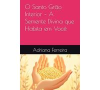 O Santo Grão Interior - A Semente Divina que Habita em Você: 1
