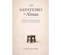 O Sapateiro de Almas: História de um homem que aprendeu a consertar passos