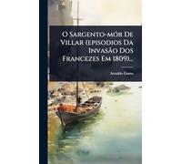 O Sargento-mÃ3r De Villar (episodios Da Invasão Dos Francezes Em 1809)...
