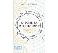 O scienza o religione. Perché la fede è incompatibile coi fatti