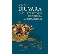 O scurta istorie ilustrata a romanilor - Neagu Djuvara