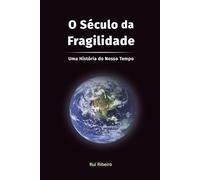 O Século da Fragilidade: Uma História do Nosso Tempo