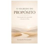 O Segredo do Propósito: Uma jornada de fé, maturidade e descanso em Deus