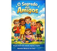O Segredo dos Amigos: Um guia infantil sobre amizade, empatia e respeito.