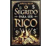O SEGREDO PARA SER RICO: O Caminho do Autoconhecimento para uma Vida Próspera