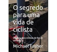 O segredo para uma vida de ciclista: Um guia para ciclistas de fim de semana.