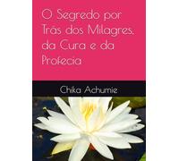 O Segredo por Trás dos Milagres, da Cura e da Profecia