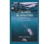 O Sentido de uma Vida: Entre Memórias, Silêncios e Saudades