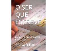 O SER QUE ESCREVE: POEMAS DE VIDA,LUTA,AMOR E EXISTENCIA