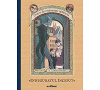 O serie de evenimente nefericite Vol.1: Inneguratul inceput - Lemony Snicket, Arthur, Editie in limba romana