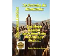 O Sermão da Montanha Um Mapa Radical para uma Vida de Sentido e Alegria: Encontre seu propósito e sentido de vida. Um mapa radical para uma vida ... eco de uma montanha que pode mudar sua vida.