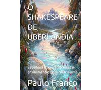 O SHAKESPEARE DE UBERLÂNDIA: Sabedoria em versos, frases e ensinamentos para curar a alma