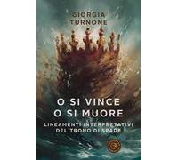 O si vince o si muore. Lineamenti interpretativi del Trono di Spade