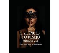 O Silêncio do Desejo: O que as mulheres pensam, mas guardam em silêncio.