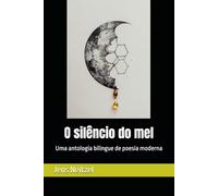 O silêncio do mel / 蜂蜜的沉默形态: Uma antologia bilingue de poesia moderna / 现代诗双语选集