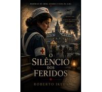 O Silêncio dos Feridos: Memórias de Amor, Guerra e Cura da Alma