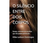 O SILÊNCIO ENTRE DOIS CORPOS: Desejo, controle e as escolhas que não pedem permissão