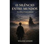 O Silêncio Entre Mundos: Volume 1: Escolha e Consciência