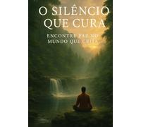 O Silêncio que Cura: Encontre Paz no Mundo que Grita