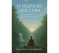 O Silêncio que Cura: Encontre Paz no Mundo que Grita
