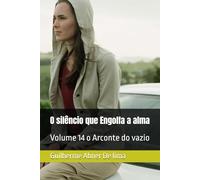 O silêncio que Engolfa a alma: Volume 14 o Arconte do vazio