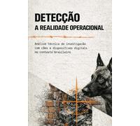 O SISTEMA CÃO DE DETECÇÃO DIGITAL: Fundamentos Técnicos, Treinamento Estruturado e Integração Operacional no Contexto Brasileiro
