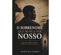 O SOBRENOME QUE NUNCA FOI NOSSO: UM ROMANCE SOBRE IDENTIDADE, MEMÓRIA E O SILÊNCIO DAS ORIGENS