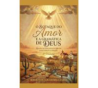 O SOTAQUE DO AMOR E GRAMÁTICA DE DEUS: Quando o Céu desce ao Agreste para traduzir o coração - 3º Volume