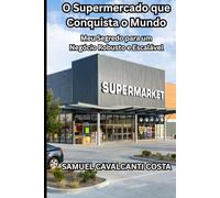 O Supermercado que Conquista o Mundo: Meu Segredo para um Negócio Robusto e Escalável