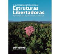 O surpreendente poder das Estruturas Libertadoras: Regras simples para despertar uma cultura de inovação