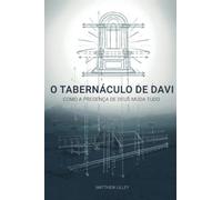 O Tabernáculo de Davi: Como a Presença de Deus Muda Tudo