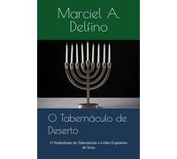 O Tabernáculo de Deserto: O Simbolismo do Tabernáculo e a Obra Expiatória de Jesus