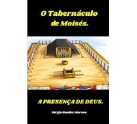 O Tabernácuo de Moisés: A Presença de Deus.