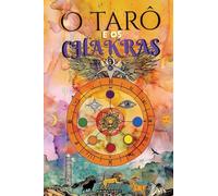 O Tarô e os Chakras: Libere seus bloqueios energéticos e emocionais, melhore sua energia vital, seu estado de ânimo e cure suas emoções com o tarô terapêutico. - Cura dos Chakras