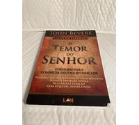O Temor do Senhor: O Segredo Para Conhecer Deus na Intimidade
