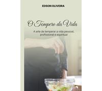 O Tempero da Vida: A arte de temperar a vida pessoal, profissional e espiritual