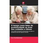 O tempo como fator de produtividade na área dos cuidados a idosos: Uma análise abrangente apresentada com base no exemplo da casa de repouso Farmach