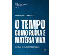 O TEMPO COMO RUÍNA E MATÉRIA VIVA: Um atlas de fragmentos eternos