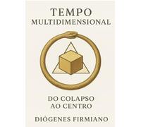 O Tempo Multidimensional: Do colapso ao centro