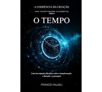 O TEMPO: Uma investigação filosófica sobre a transformação, a duração e a passagem