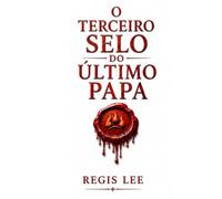 O TERCEIRO SELO DO ÚLTIMO PAPA: A ordem secreta dos arquivos do Vaticano