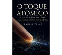 O TOQUE ATÓMICO: A REALIDADE INVISÍVEL ENTRE A MATÉRIA, O CORPO E A CONSCIÊNCIA
