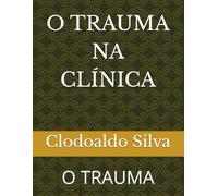 O TRAUMA NA CLÍNICA: O TRAUMA